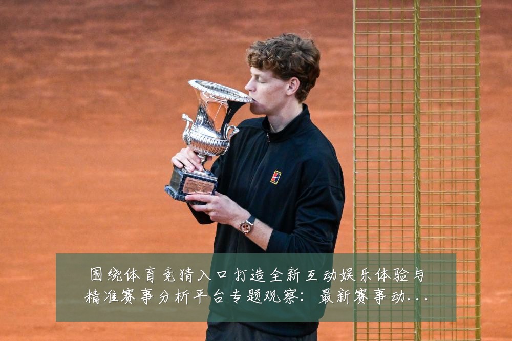 围绕体育竞猜入口打造全新互动娱乐体验与精准赛事分析平台专题观察:最新赛事动态与深度分析