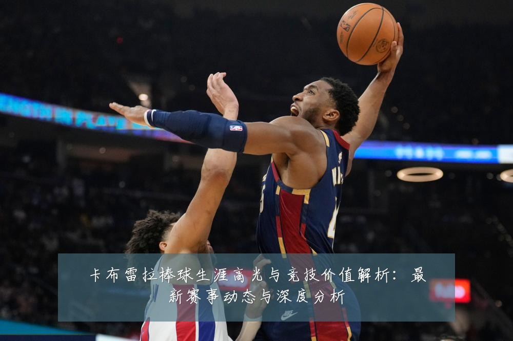 卡布雷拉棒球生涯高光与竞技价值解析:最新赛事动态与深度分析